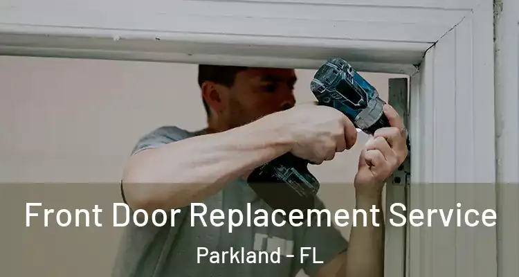  Front Door Replacement Service Parkland - FL