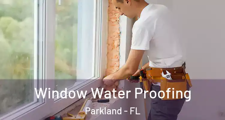  Window Water Proofing Parkland - FL